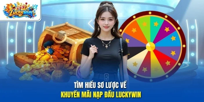 Tìm hiểu sơ lược về khuyến mãi nạp đầu Luckywin